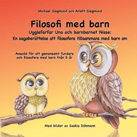 bokomslag Filosofi med barn. Ugglefarfar Uno och barnbarnet Nisse: En sagoberättelse att filosofera tillsammans med barn om: Avsedd för att gemensamt fundera oc