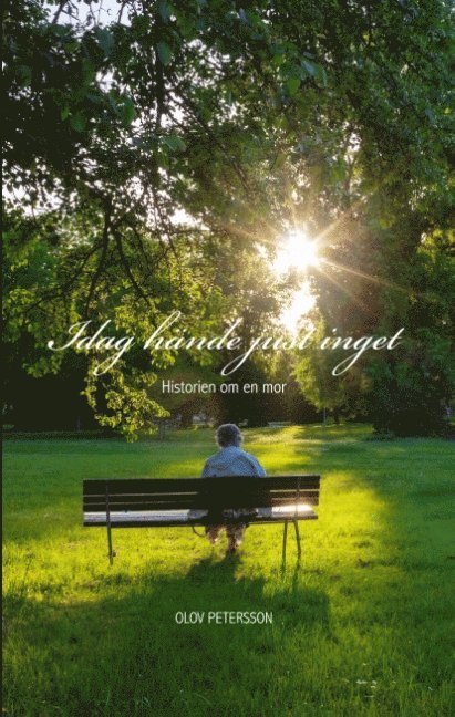 Olov Petersson - Idag hände just inget : historien om en mor, Inbunden