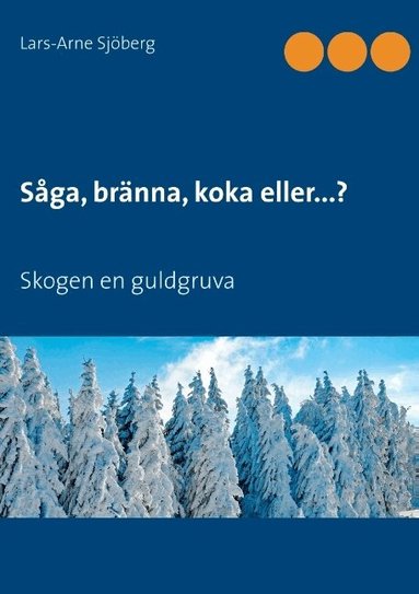 Lars-Arne Sjöberg - Såga, bränna, koka eller...? : skogen en guldgruva, Häftad