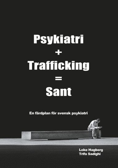 bokomslag Psykiatri + Trafficking = Sant : en färdplan för svensk psykiatri