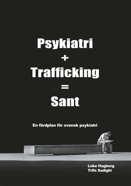 Psykiatri + Trafficking = Sant : en färdplan för svensk psykiatri 1