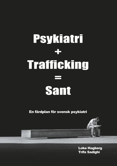 Psykiatri + Trafficking = Sant : en färdplan för svensk psykiatri