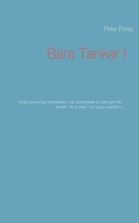 bokomslag Bara Tankar I: Högst personliga betraktelser och existentiella funderingar från landet mitt emellan i en slags poesiform
