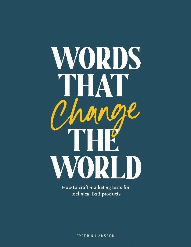 Fredrik Hansson - Words that change the world : how to craft marketing texts for technical B2 products, Häftad