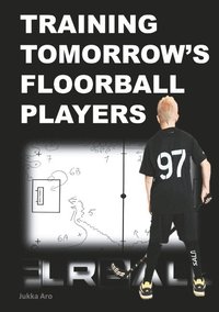 bokomslag Training Tomorrow's Floorball Players: New and challenging floorball drills