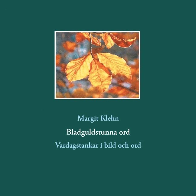Margit Klehn - Bladguldstunna ord : vardagstankar i bild och ord, Häftad