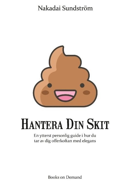 Nakadai Sundström - Hantera Din Skit: En ytterst personlig guide i hur du får av dig offerkoftan med elegans, Häftad