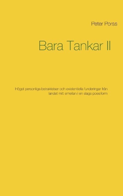 Peter Porss - Bara Tankar II: Högst personliga betraktelser och existentiella funderingar från landet mitt emellan i en slags poesiform, Häftad