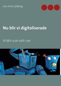 bokomslag Nu blir vi digitaliserade : vi blir 0:or och 1:or