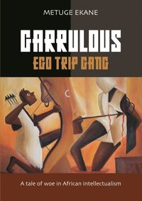 bokomslag Garrulous ego trip gang : tale of woe in African intellectualism