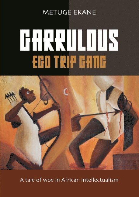 Garrulous ego trip gang : tale of woe in African intellectualism 1