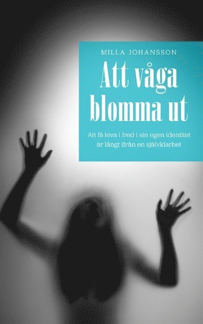 Milla Johansson - Att våga blomma ut: Att få leva ifred i sin egen identitet är långt ifrån en självklart, Häftad