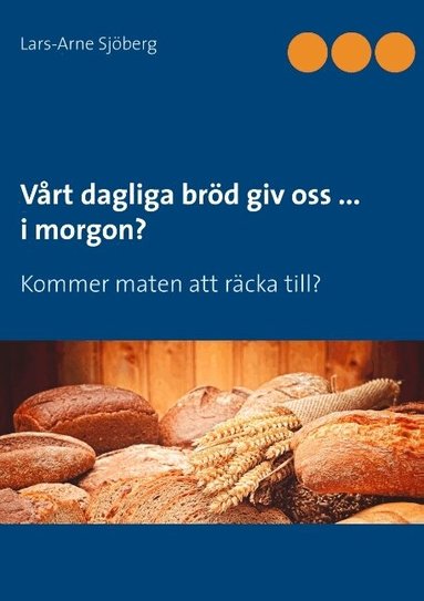 Lars-Arne Sjöberg - Vårt dagliga bröd giv oss ... i morgon? : kommer maten att räcka till?, Häftad