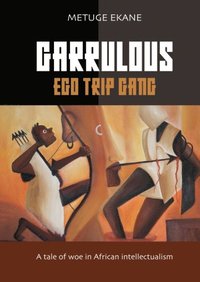 bokomslag Garrulous Ego Gang : a tale of woe in African intellectualism