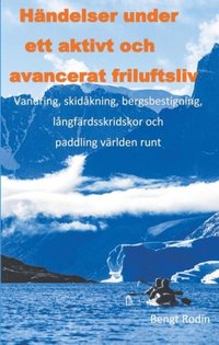 bokomslag Händelser under ett aktivt och avancerat friluftsliv : vandring, skidåkning, bergsbestigning, långfärdsskridskor och paddling världen runt