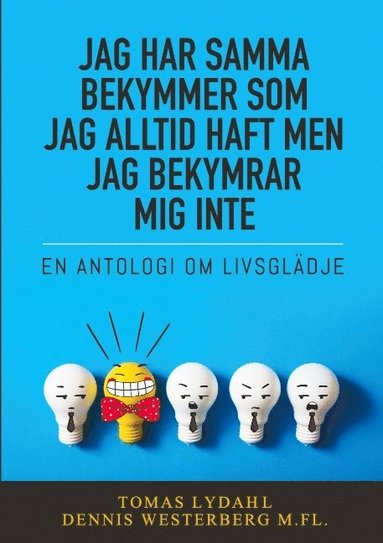 bokomslag Jag har samma bekymmer som jag alltid haft men jag bekymrar mig inte : en antologi om livsglädje