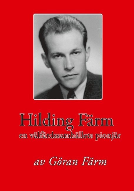 Göran Färm - Hilding Färm : en välfärdssamhällets pionjär, Inbunden