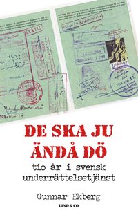 bokomslag De ska ju ändå dö : tio år i svensk underrättelsetjänst
