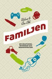 Robert Ekh, Åsa Ekh - Familjen : om relationer, äktenskap och barnuppfostran, Inbunden