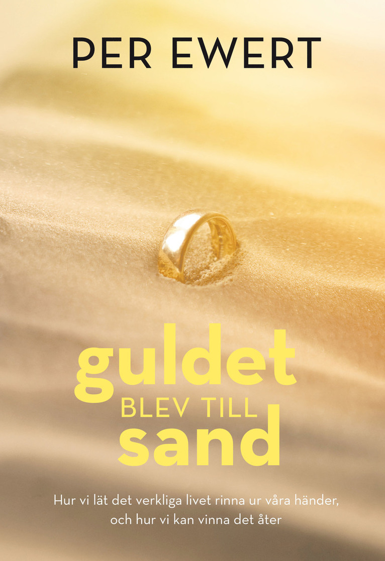 Guldet blev till sand : hur vi lät det verkliga livet rinna ur våra händer, och hur vi kan vinna det åter 1