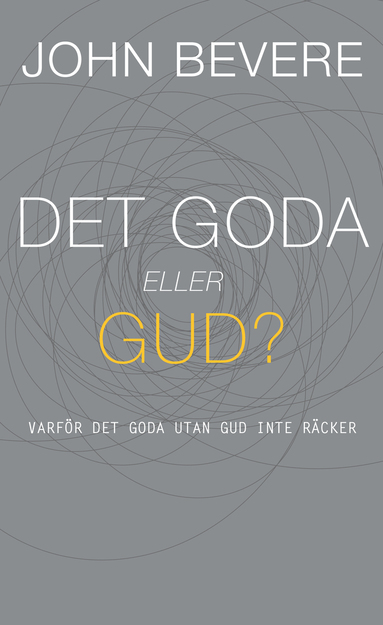 John Bevere - Det goda eller Gud? : varför det goda utan Gud inte räcker, Inbunden