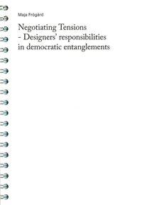 bokomslag Negotiating Tensions - Designers' responsibilities in democratic entanglements