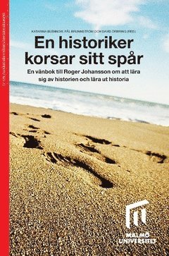 En historiker korsar sitt spår : en vänbok till Roger Johansson om att lära sig av historien och lära ut historia, Häftad