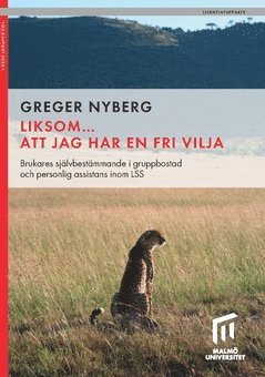Greger Nyberg - Liksom... att jag har en fri vilja : brukares självbestämmande i gruppbostad  och personlig assistans inom LSS, Häftad