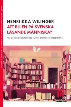 Henriikka Wilinger - Att bli en på svenska läsande människa? : flerspråkiga högutbildade vuxnas skönlitterära läspraktiker, Häftad