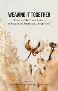 bokomslag Weaving it together : Histories of the textile industry in Sweden and international Perspectives
