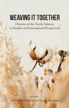 Simon Sirenius Frohlund, Pål Brunnström - Weaving it together : histories of the textile industry in Sweden and international perspectives, Häftad