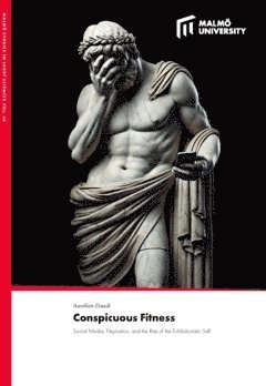 Conspicuous Fitness : Social Media, Fitspiration, and the Rise of the Exhibitionistic Self 1