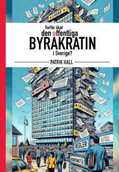 Patrik Hall - Varför ökar den offentliga byråkratin i Sverige?, Häftad
