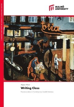 Writing Class : Precarious Labour in Contemporary Swedish Literature