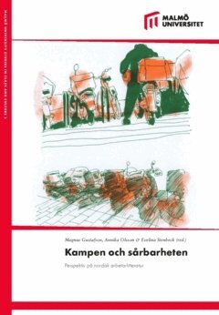 Annika Olsson, Evelina Stenbeck, Magnus Gustafson - Kampen och sårbarheten : perspektiv på nordisk arbetarlitteratur, Häftad