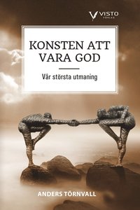 bokomslag Konsten att vara god  : vår största utmaning