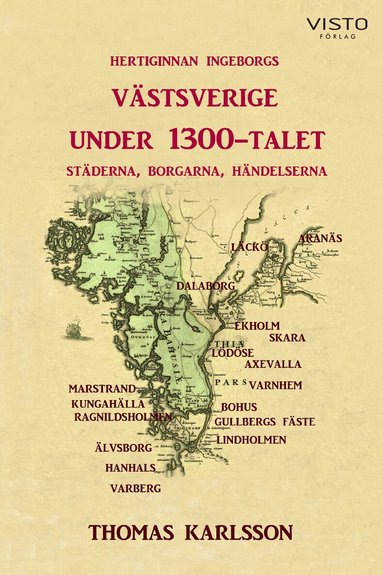 Thomas Karlsson - Hertiginnan Ingeborgs Västsverige under 1300-talet : städerna, borgarna, händelserna, Inbunden