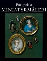 Magnus Olausson, Görel Cavalli-Björkman, Hans Boeckh, Torben Holck Colding, Bodo Hofstetter, Solfrid Söderlind, Eva-Lena Karlsson - Europeiskt miniatyrmåleri i Nationalmusei samlingar, Inbunden