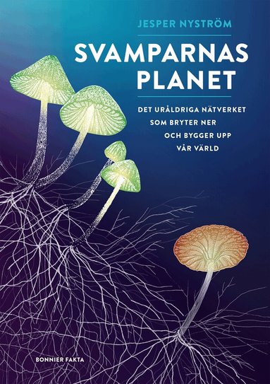 Jesper Nyström - Svamparnas planet : det uråldriga nätverket som bryter ner och bygger upp vår värld, Inbunden