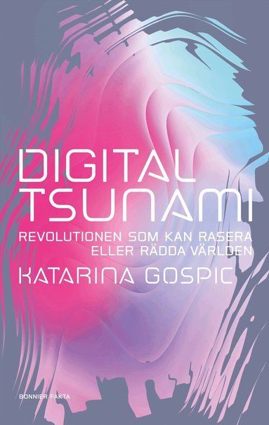 Katarina Gospic - Digital tsunami : revolutionen som kan rasera eller rädda världen, Inbunden