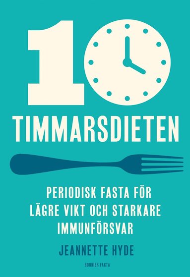 Jeannette Hyde - 10-timmarsdieten : periodisk fasta för lägre vikt och starkare immunförsvar, Kartonnage