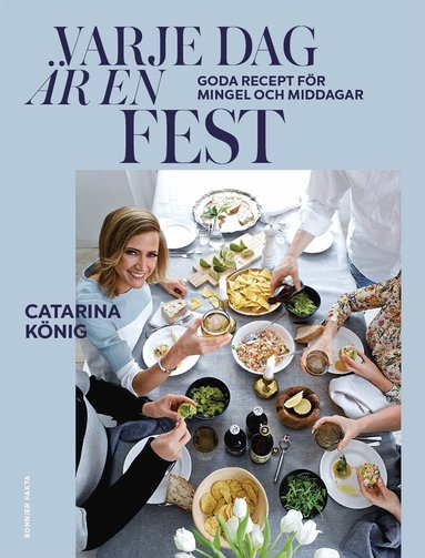 Catarina König - Varje dag är en fest : goda recept för mingel och middagar, Häftad