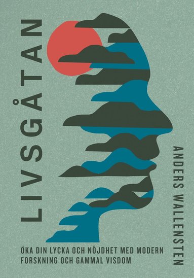 Anders Wallensten - Livsgåtan : öka din lycka och nöjdhet med modern forskning och gammal visdom, Inbunden