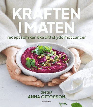 Anna Ottosson - Kraften i maten : recept som kan öka ditt skydd mot cancer, Inbunden