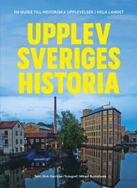 bokomslag Upplev Sveriges historia : En guide till historiska upplevelser i hela landet