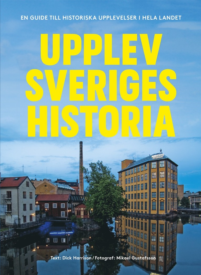 Upplev Sveriges historia : En guide till historiska upplevelser i hela landet 1
