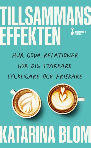 Katarina Blom - Tillsammans-effekten : hur goda relationer gör dig starkare, lyckligare och friskare, Pocket
