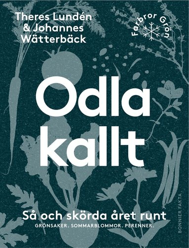 Theres Lundén, Johannes Wätterbäck - Odla kallt : så och skörda året runt - grönsaker, sommarblommor, perenner, Häftad