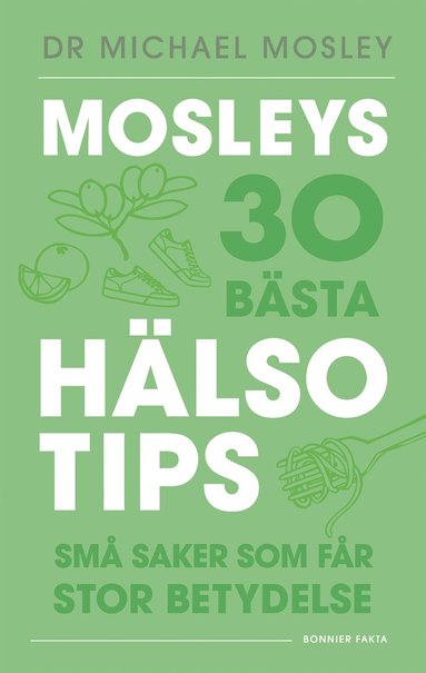 Michael Mosley - Mosleys 30 bästa hälsotips : små saker som får stor betydelse, Inbunden