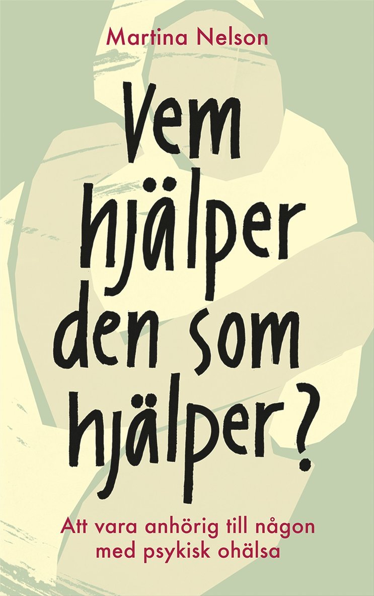 Martina Nelson - Vem hjälper den som hjälper? : Att vara anhörig till någon med psykisk ohälsa, Kartonnage
